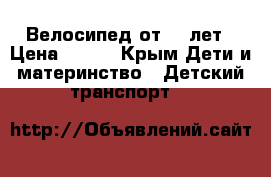 Велосипед от 3-6лет › Цена ­ 700 - Крым Дети и материнство » Детский транспорт   